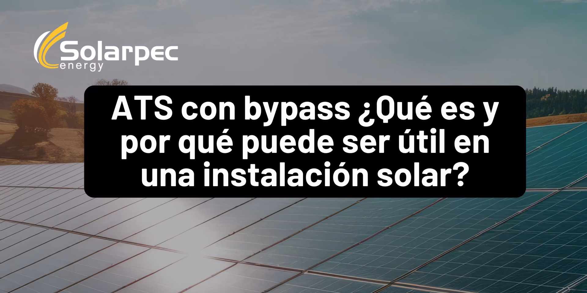 ATS con bypass ¿Qué es y por qué puede ser útil en una instalación solar?