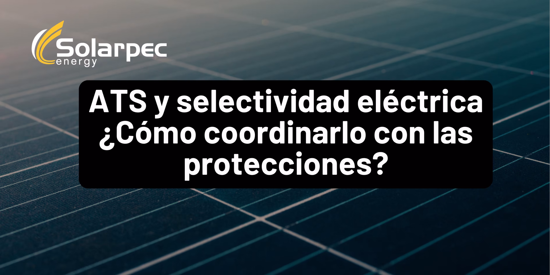 ATS y selectividad eléctrica ¿Cómo coordinarlo con las protecciones?