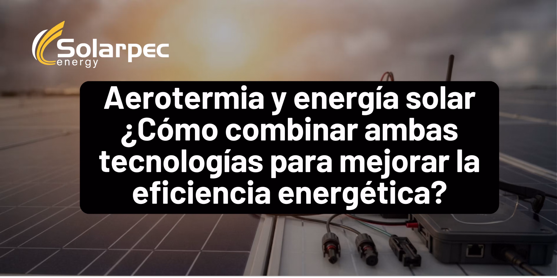 Aerotermia y energía solar ¿Cómo combinar ambas tecnologías para mejorar la eficiencia energética?