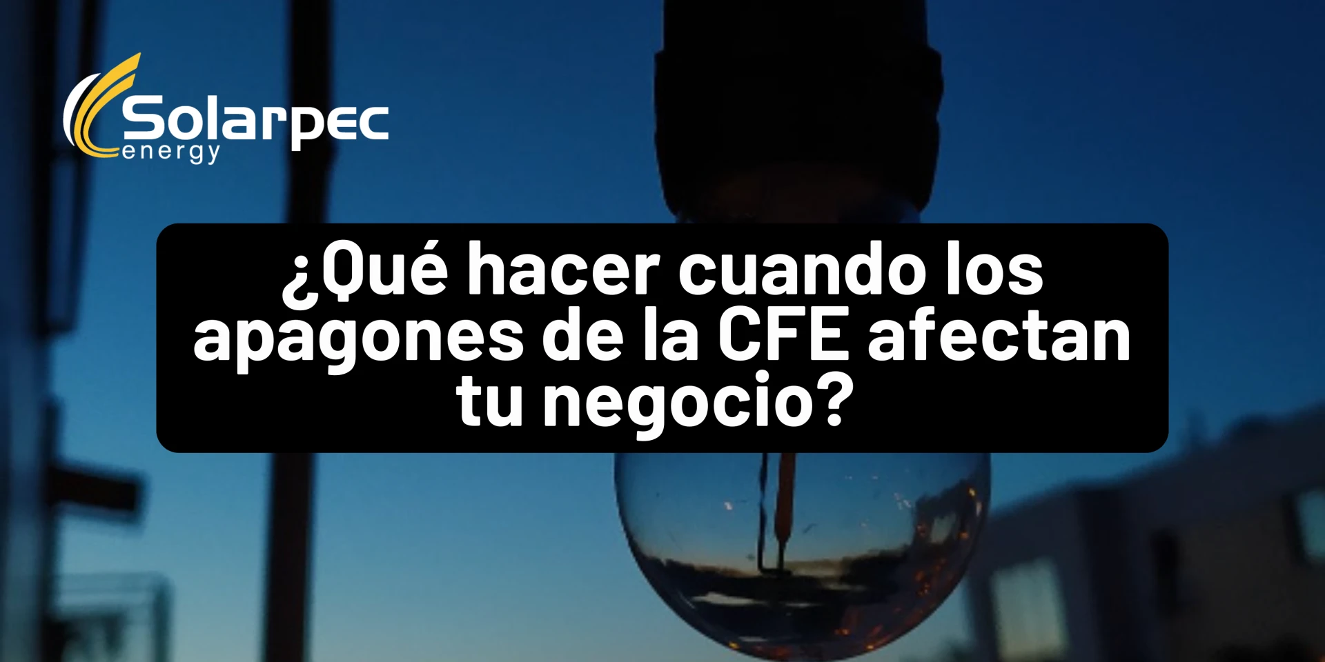 ¿Qué hacer cuando los apagones de la CFE afectan tu negocio?