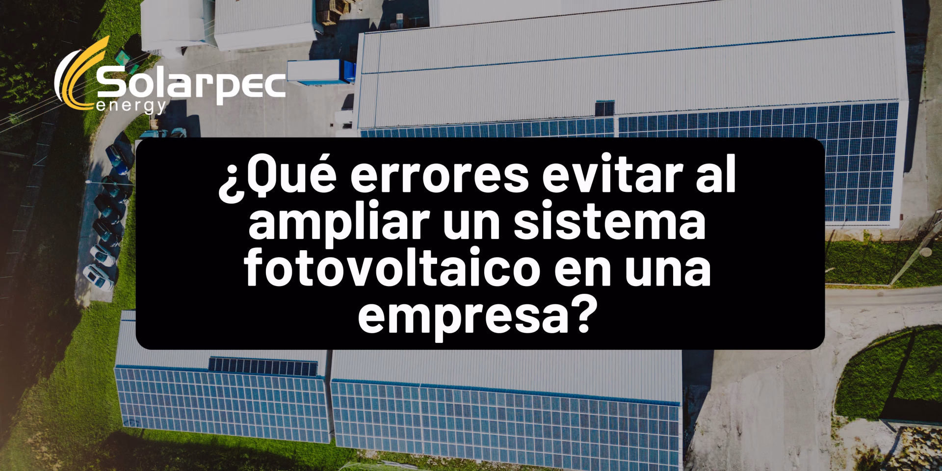 ¿Qué errores evitar al ampliar un sistema fotovoltaico en una empresa?
