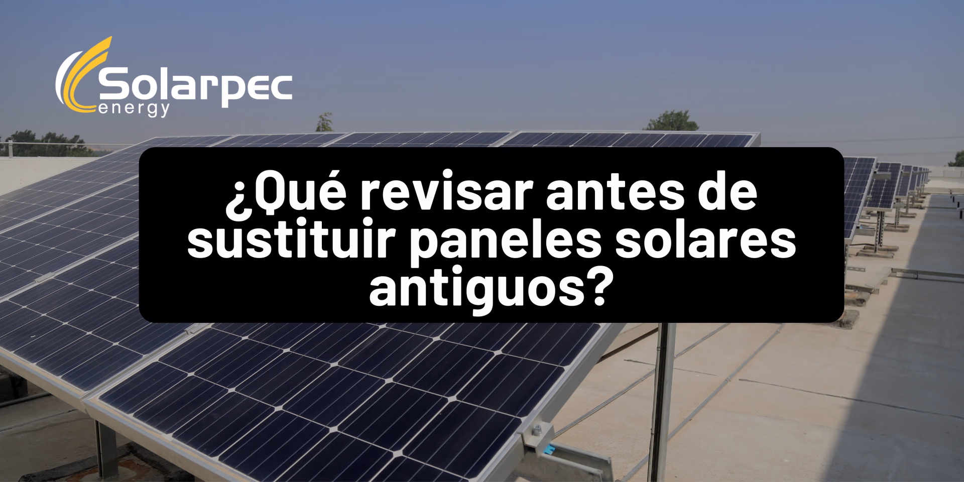 ¿Qué revisar antes de sustituir paneles solares antiguos?