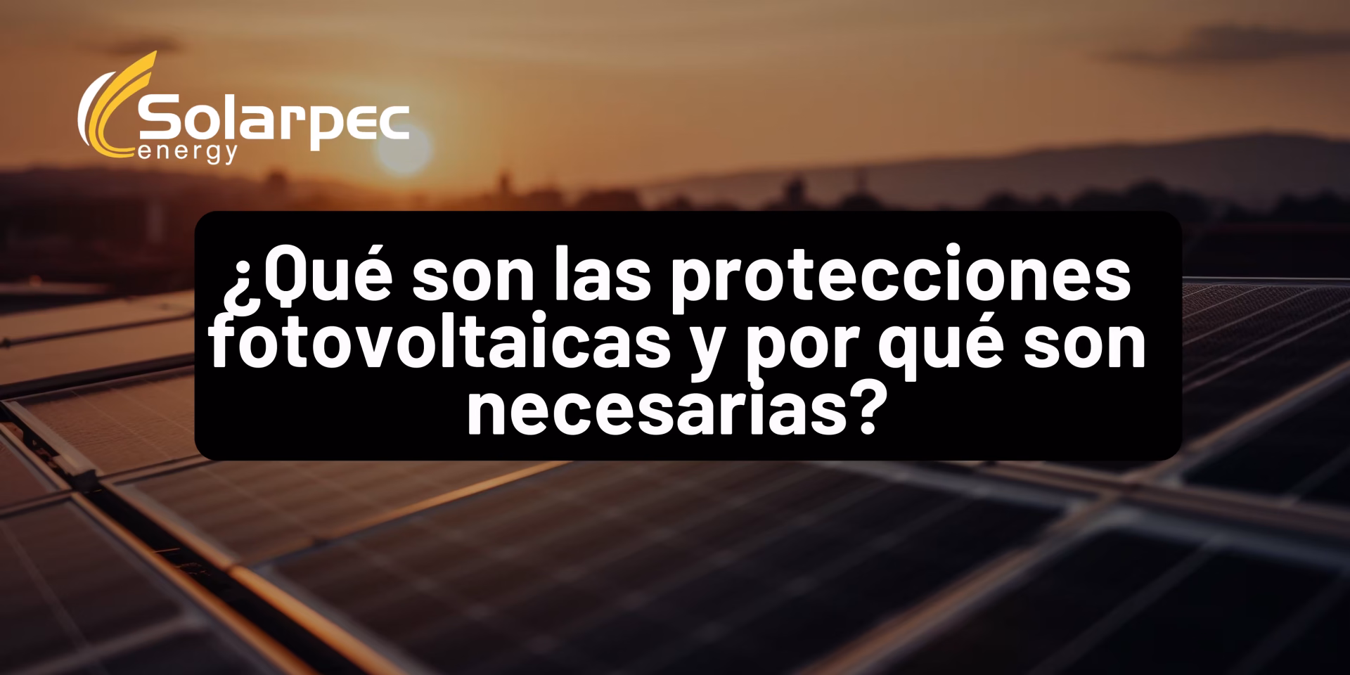 ¿Qué son las protecciones fotovoltaicas y por qué son necesarias?